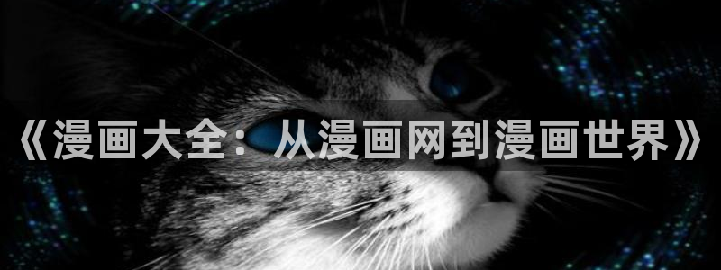 漫蛙manwa官网版的功能：《漫画大全：从漫画网到漫画世界》