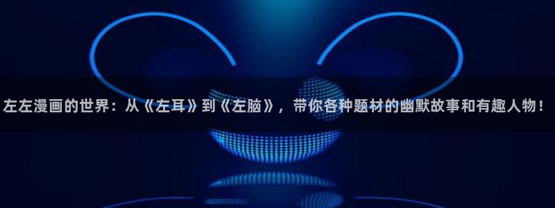 漫蛙2在线：左左漫画的世界：从《左耳》到《左脑》，带你各种题材的幽默故事和有趣人物！