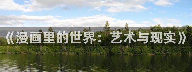 漫蛙漫画在线登录入口免费进漫蛙漫画网址：《漫画里的世界：艺术与现实》