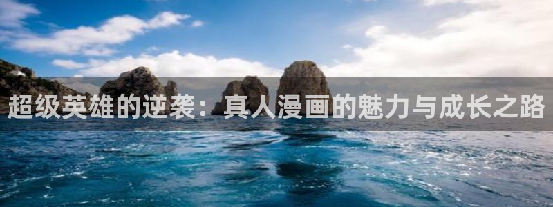 漫蛙漫画免费下载正版：超级英雄的逆袭：真人漫画的魅力与成长之路