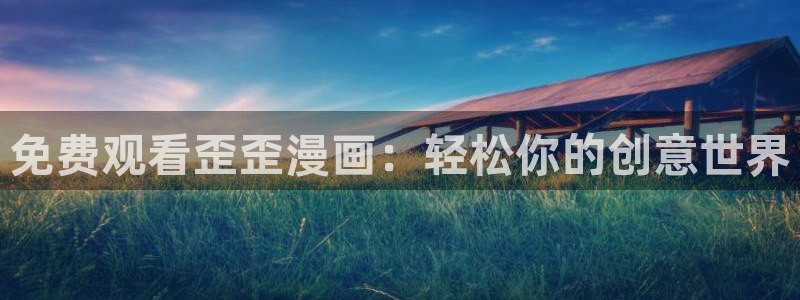漫蛙manwa漫画入口：免费观看歪歪漫画：轻松你的创意世界
