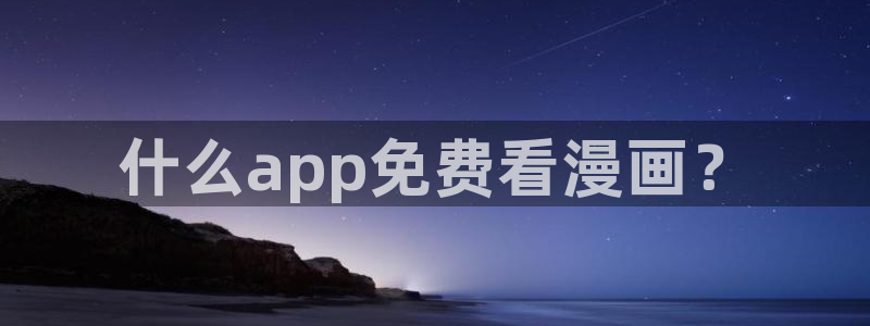 漫蛙动漫网站：什么app免费看漫画？