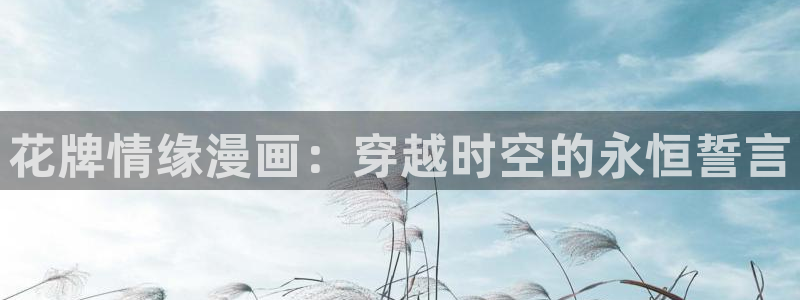 漫蛙manwa官网下载：花牌情缘漫画：穿越时空的永恒誓言